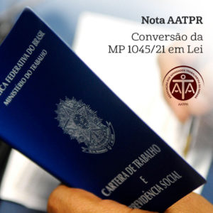 Nota AATPR. Conversão da MP 1045/21 em Lei